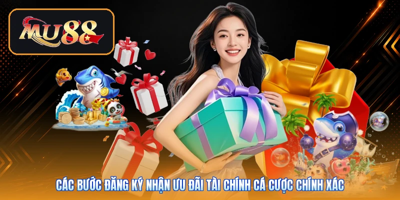 Các bước đăng ký nhận ưu đãi tài chính cá cược chính xác
