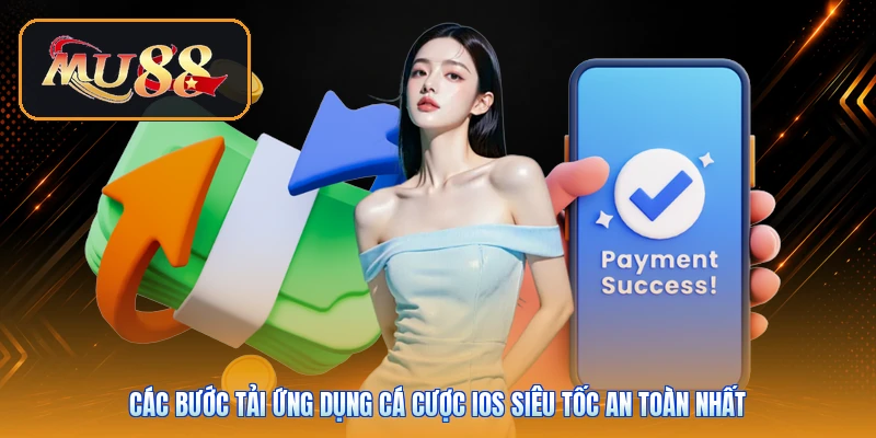 Các bước tải ứng dụng cá cược iOS siêu tốc an toàn nhất