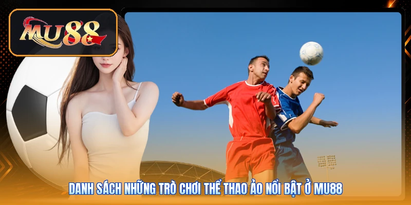 Danh sách những trò chơi thể thao ảo nổi bật ở Mu88