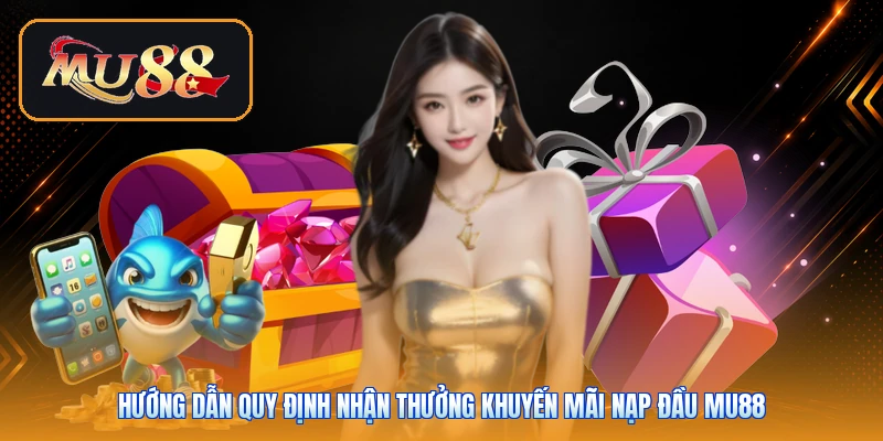 Hướng dẫn quy định nhận thưởng khuyến mãi nạp đầu Mu88