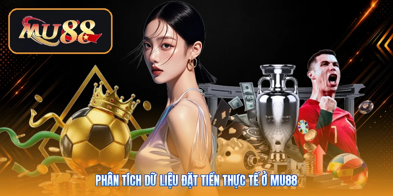 Phân tích dữ liệu đặt tiền thực tế ở Mu88