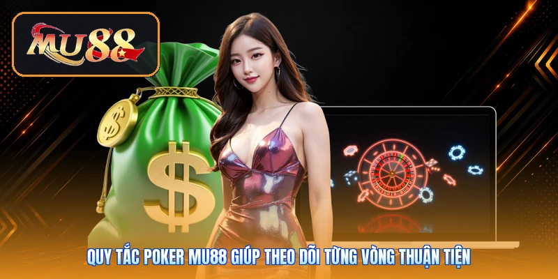 Quy tắc Poker Mu88 giúp theo dõi từng vòng thuận tiện