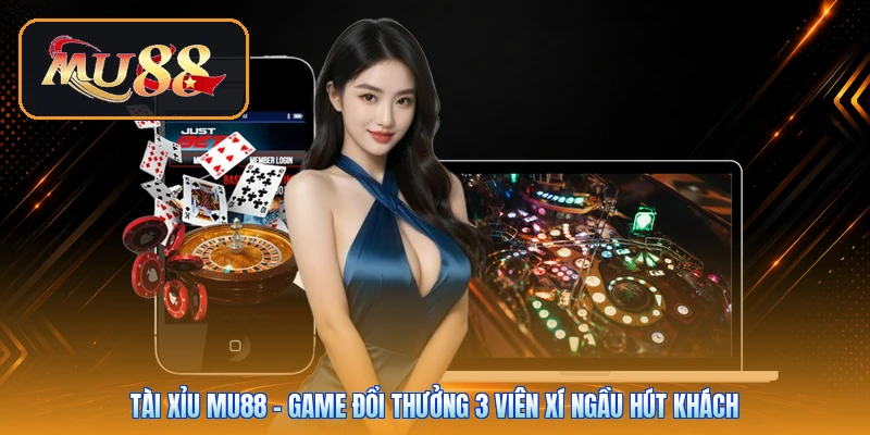 Tài Xỉu Mu88 | Game Đổi Thưởng 3 Viên Xí Ngầu Hút Khách