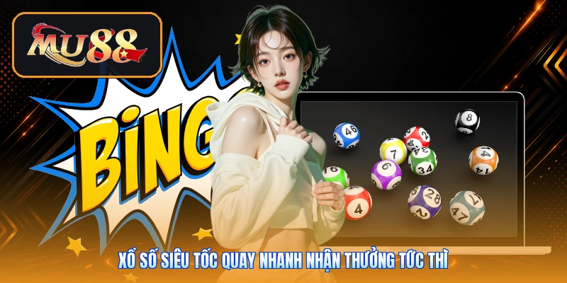 Xổ số siêu tốc quay nhanh nhận thưởng tức thì